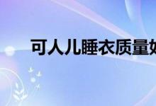可人儿睡衣质量如何（可人儿的意思）