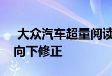  大众汽车超量阅读二氧化碳排放的早期估计向下修正 
