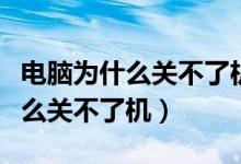 电脑为什么关不了机一关机就重启（电脑为什么关不了机）