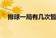 排球一局有几次暂停（排球一局多少分）