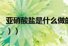 亚硝酸盐是什么做的（亚硝酸盐是什么（图文））