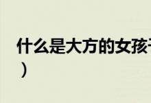什么是大方的女孩子（什么是大方茶（图文））