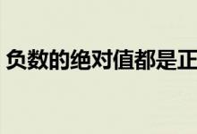 负数的绝对值都是正数对吗（负数的绝对值）