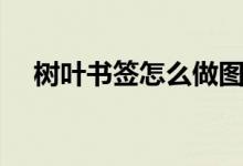 树叶书签怎么做图片（树叶书签怎么做）