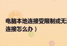电脑本地连接受限制或无连接怎么办（本地连接受限制或无连接怎么办）