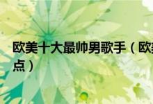 欧美十大最帅男歌手（欧美男歌手排行榜帅气的欧美歌手盘点）