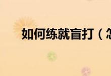 如何练就盲打（怎么做盲打指法练习）