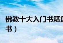 佛教十大入门书籍盘点（佛教入门应该看什么书）