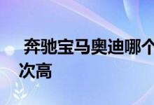  奔驰宝马奥迪哪个车好奔驰奥迪宝马哪个档次高 