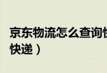京东物流怎么查询快递员（京东物流怎么查询快递）