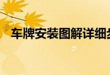 车牌安装图解详细步骤 汽车牌照怎么安装 