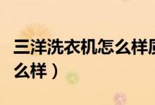 三洋洗衣机怎么样质量好不好（三洋洗衣机怎么样）