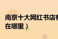 南京十大网红书店有哪些（南京网红打卡书店在哪里）