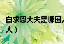 白求恩大夫是哪国人（白求恩大夫哪个国家的人）