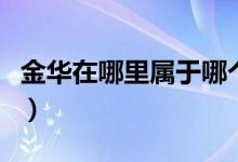 金华在哪里属于哪个省份（金华属于哪个省份）