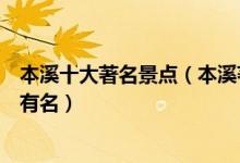 本溪十大著名景点（本溪著名旅游景点介绍本溪景点哪些最有名）