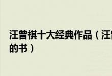 汪曾祺十大经典作品（汪曾祺最值得看的作品汪曾祺最好看的书）