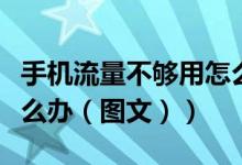 手机流量不够用怎么办呀（手机流量不够用怎么办（图文））