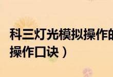 科三灯光模拟操作的全部过程（科三灯光模拟操作口诀）