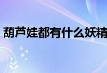 葫芦娃都有什么妖精（葫芦娃都有什么本领）