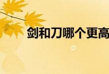 剑和刀哪个更高级（剑和刀的区别）