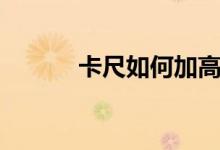 卡尺如何加高（卡尺如何使用）