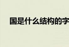 国是什么结构的字（国字的拼音是什么）