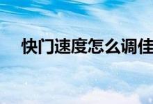 快门速度怎么调佳能（快门速度怎么调）
