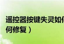 遥控器按键失灵如何设置（遥控器按键失灵如何修复）