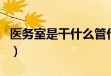 医务室是干什么管什么的（医务室是干什么的）