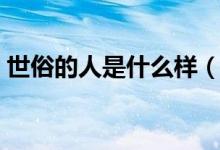 世俗的人是什么样（世俗的人是什么样的人）