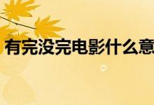 有完没完电影什么意思（有完没完电影简介）