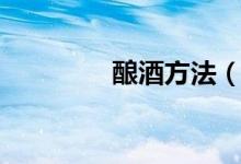 酿酒方法（如何自酿白酒）