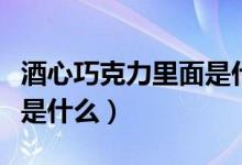 酒心巧克力里面是什么酒（酒心巧克力里的酒是什么）