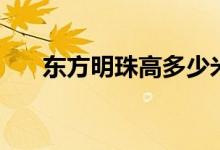 东方明珠高多少米（东方明珠有多高）