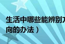 生活中哪些能辨别方向（生活中哪些能辨别方向的办法）