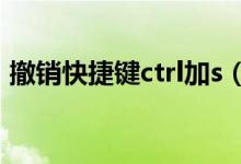 撤销快捷键ctrl加s（撤销快捷键ctrl加什么）