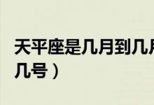 天平座是几月到几月份出生的（天平座是几月几号）