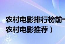 农村电影排行榜前十名（农村题材电影有哪些农村电影推荐）