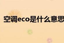 空调eco是什么意思（空调eco模式优缺点）