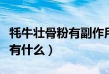 牦牛壮骨粉有副作用吗（牦牛壮骨粉的作用都有什么）