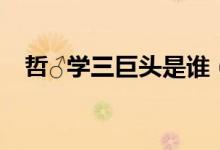 哲♂学三巨头是谁（哲♂学三巨头是什么）