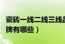 瓷砖一线二线三线品牌（瓷砖一线二线三线品牌有哪些）