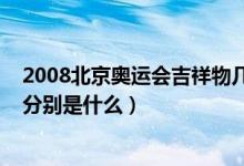 2008北京奥运会吉祥物几个（2008年北京奥运会的吉祥物分别是什么）