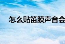 怎么贴笛膜声音会更清脆（怎么贴笛膜）
