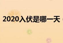 2020入伏是哪一天（入伏从哪天算起2020）