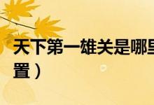 天下第一雄关是哪里（天下第一雄关的地理位置）