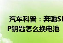  汽车科普：奔驰SL55-AMG-COMPRESSOP钥匙怎么换电池 