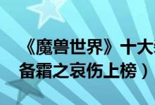 《魔兽世界》十大装备（wow中最著名的装备霜之哀伤上榜）