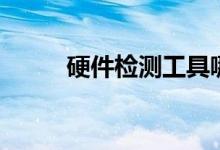 硬件检测工具哪个好（硬件检测）